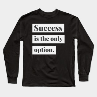 Success is the only option Long Sleeve T-Shirt